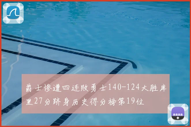 爵士惨遭四连败勇士140-124大胜库里27分跻身历史得分榜第19位