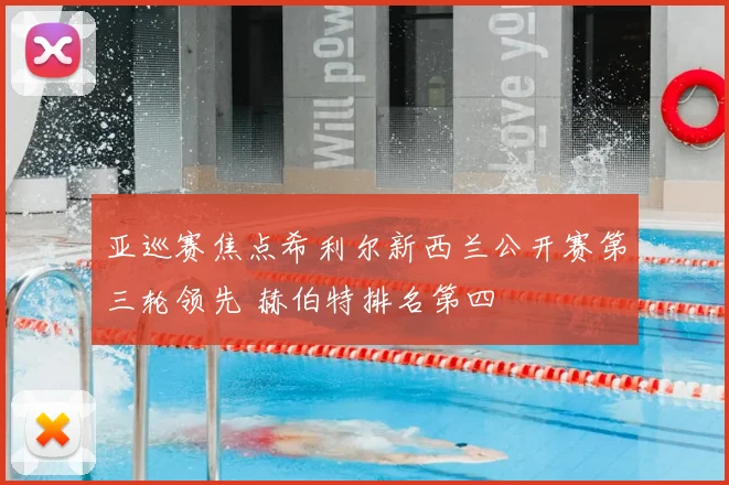 亚巡赛焦点希利尔新西兰公开赛第三轮领先 赫伯特排名第四